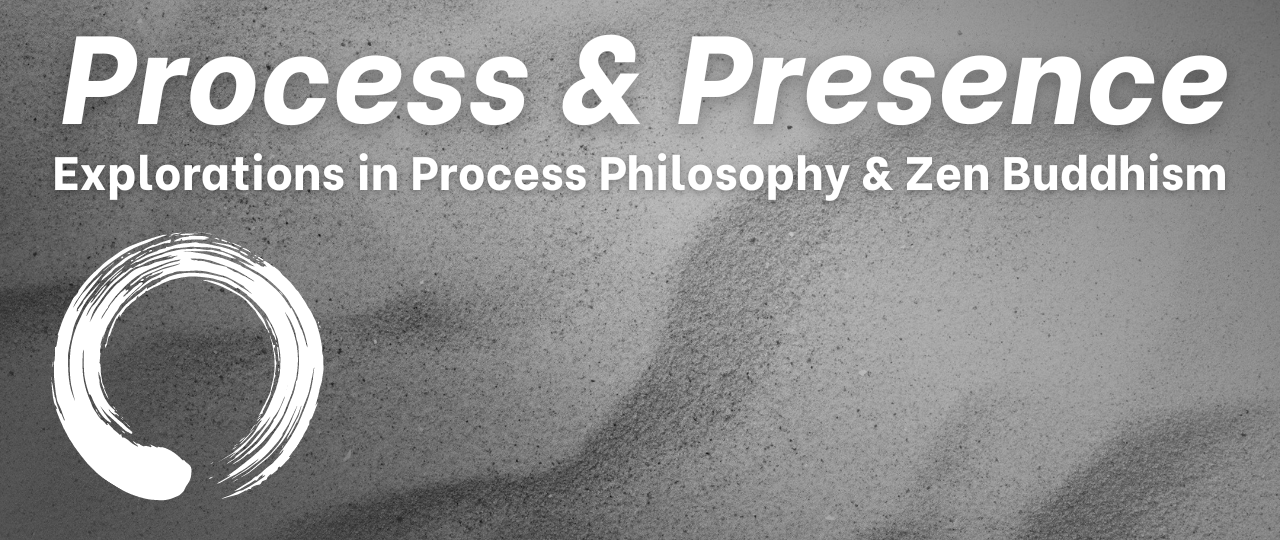 Process & Presence: Explorations in Process Philosophy and Zen Buddhism