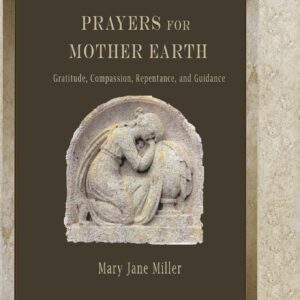 Prayers for Mother Earth: Gratitude, Compassion, Repentance, and Guidance by Mary Jane Miller